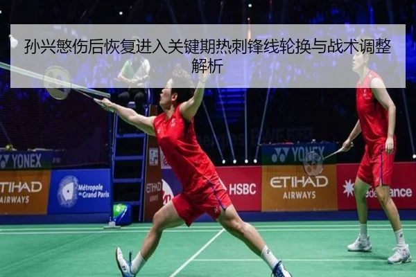 孙兴慜伤后恢复进入关键期热刺锋线轮换与战术调整解析
