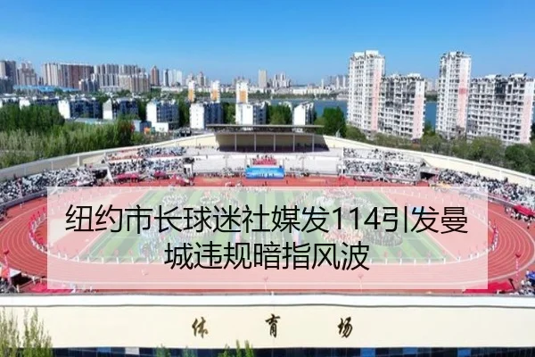 纽约市长球迷社媒发114引发曼城违规暗指风波
